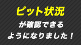 ピット状況が確認できるようになりました！